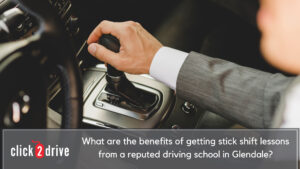 What are the benefits of getting stick shift lessons from a reputed driving school in Glendale